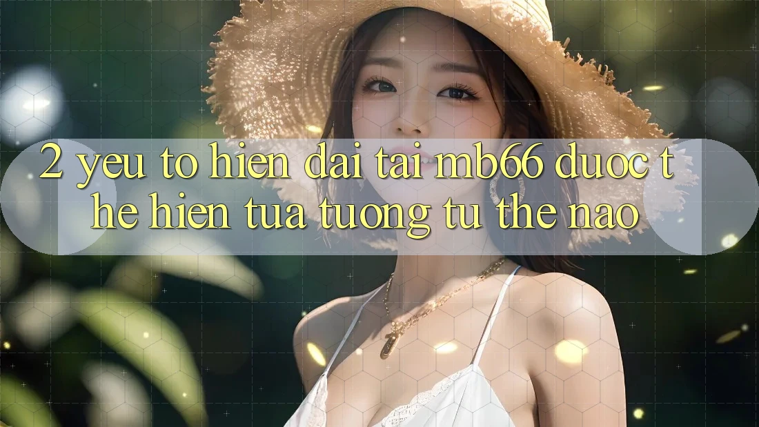 2. Yếu Tố “Hiện Đại” Tại mb66 Được Thể Hiện Tựa tương tự Thế Nào? 2. Yếu Tố “Hiện Đại” Tại mb66 Được Thể Hiện Tựa tương tự Thế Nào?