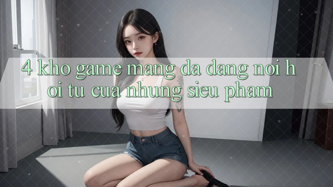 4. Kho Game mạng Đa Dạng: Nơi Hội Tụ Của Những Siêu Phẩm
