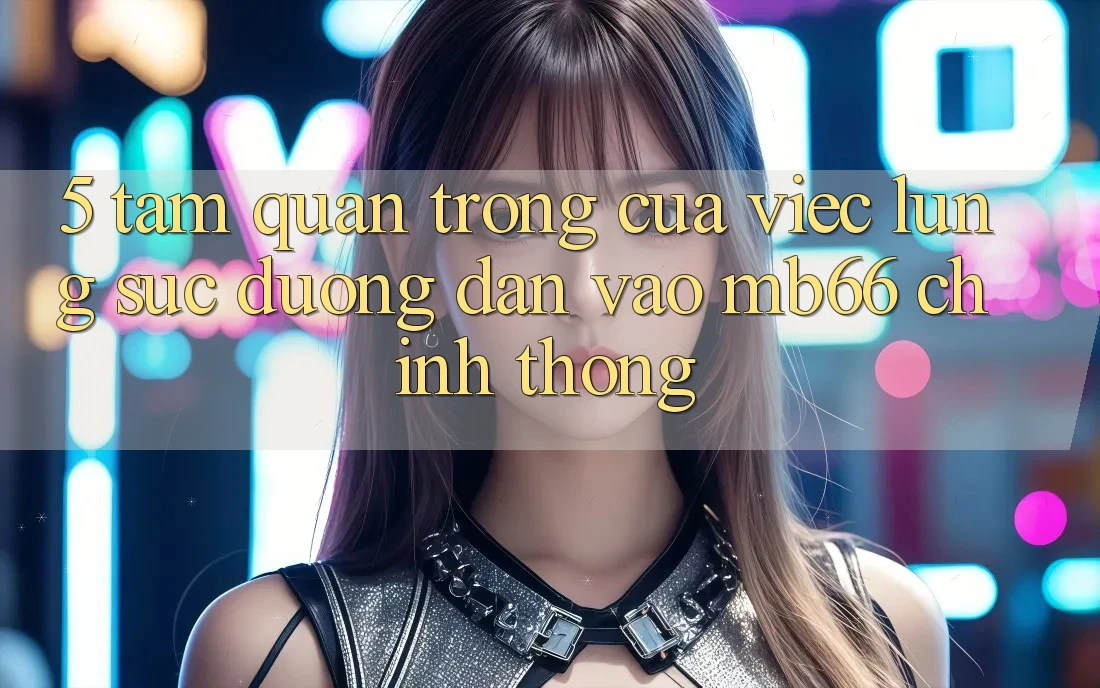 5. Tầm Quan Trọng Của Việc Lùng sục Đường dẫn Vào mb66 Chính Thống