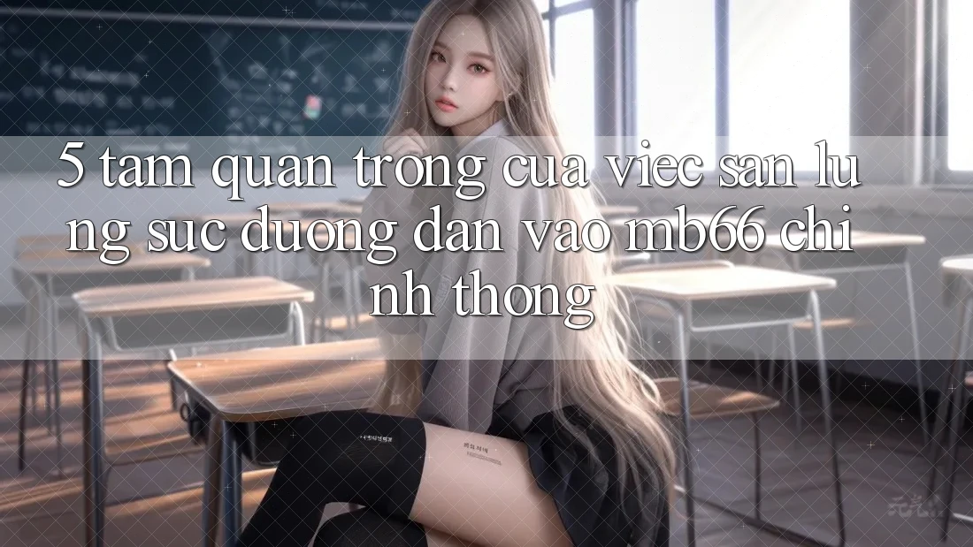5. Tầm Quan Trọng Của Việc Săn lùng sục Đường dẫn Vào mb66 Chính Thống 5. Tầm Quan Trọng Của Việc Săn lùng sục Đường dẫn Vào mb66 Chính Thống