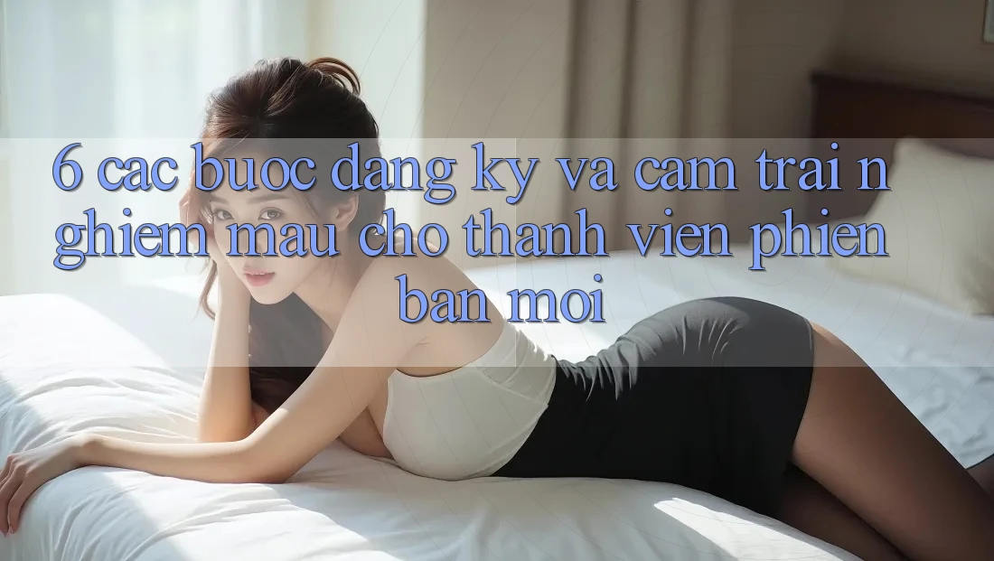 6. Các bước Đăng Ký và Cảm trải nghiệm Mau Cho Thành Viên Phiên bản mới 6. Các bước Đăng Ký và Cảm trải nghiệm Mau Cho Thành Viên Phiên bản mới