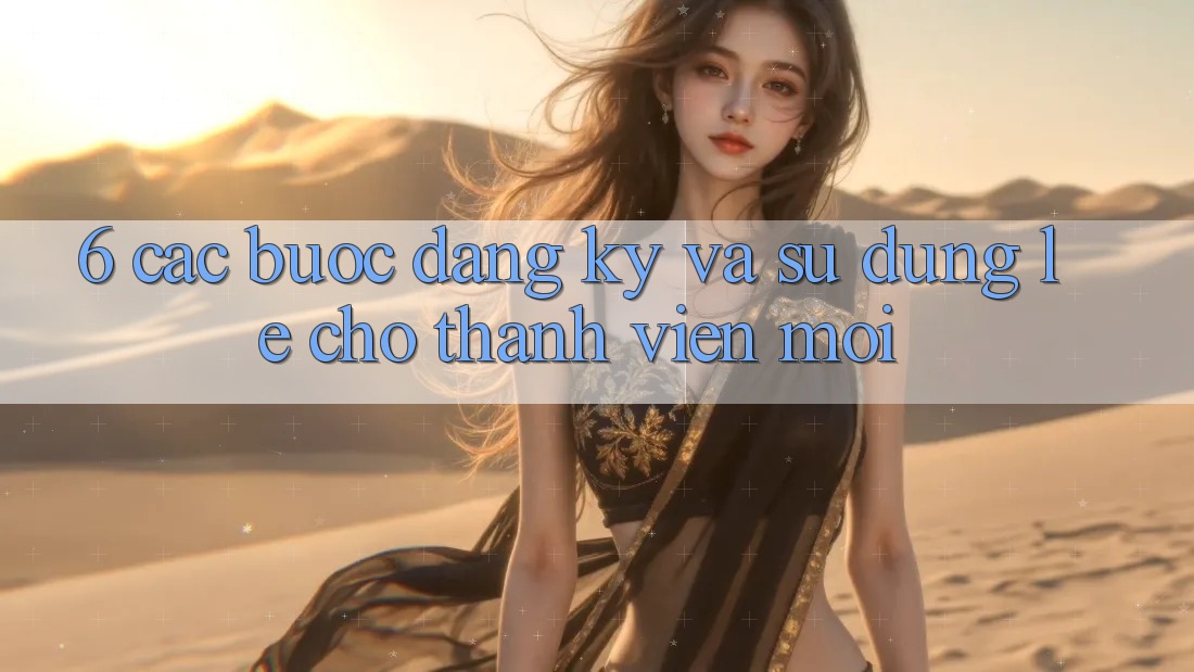 6. Các bước Đăng ký và Sử dụng Lẹ Cho Thành Viên Mới