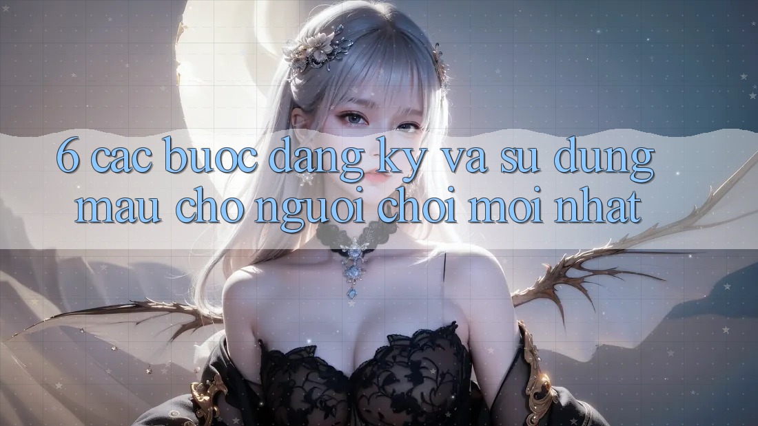 6. Các bước Đăng Ký và Sử dụng Mau Cho Người chơi Mới nhất 6. Các bước Đăng Ký và Sử dụng Mau Cho Người chơi Mới nhất