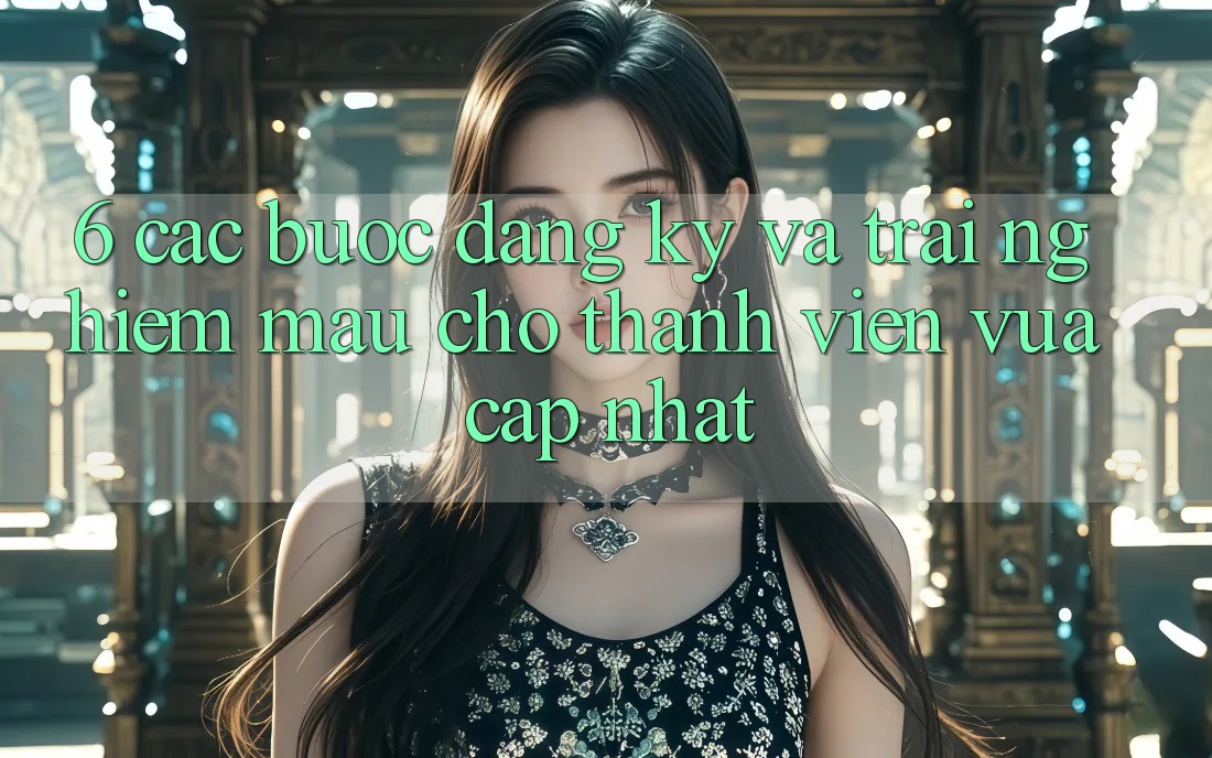 6. Các bước Đăng Ký và Trải Nghiệm Mau Cho Thành Viên Vừa cập nhật