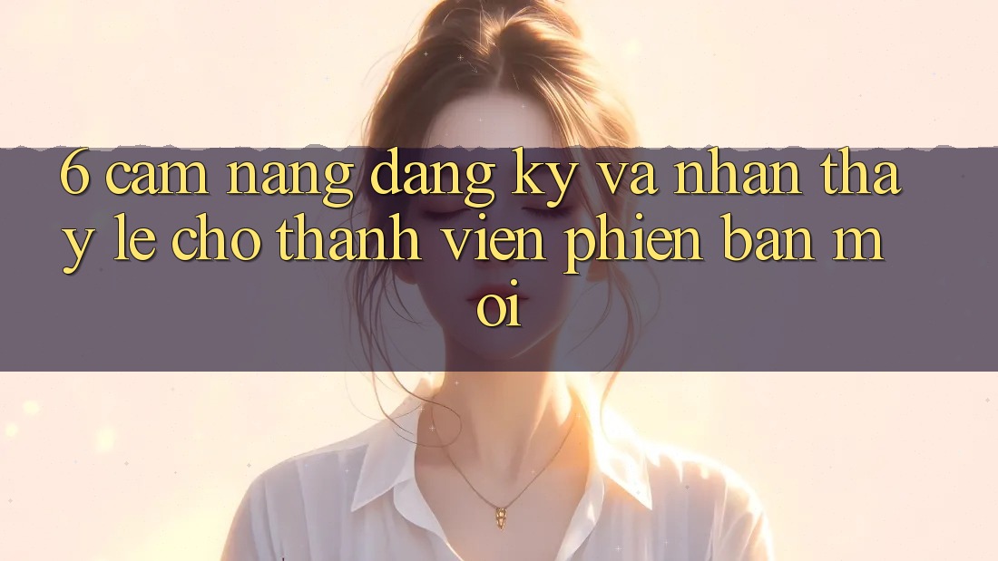 6. Cẩm nang Đăng ký và Nhận thấy Lẹ Cho Thành Viên Phiên bản mới 6. Cẩm nang Đăng ký và Nhận thấy Lẹ Cho Thành Viên Phiên bản mới