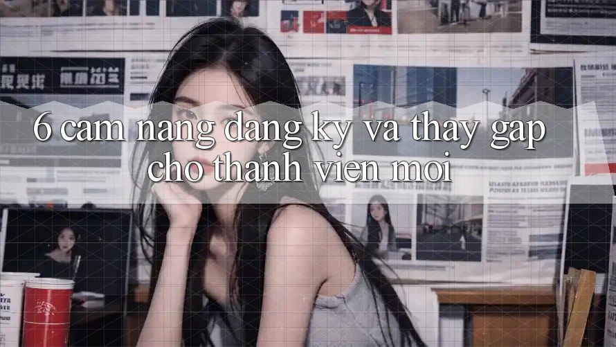 6. Cẩm nang Đăng Ký và Thấy Gấp Cho Thành Viên Mới 6. Cẩm nang Đăng Ký và Thấy Gấp Cho Thành Viên Mới