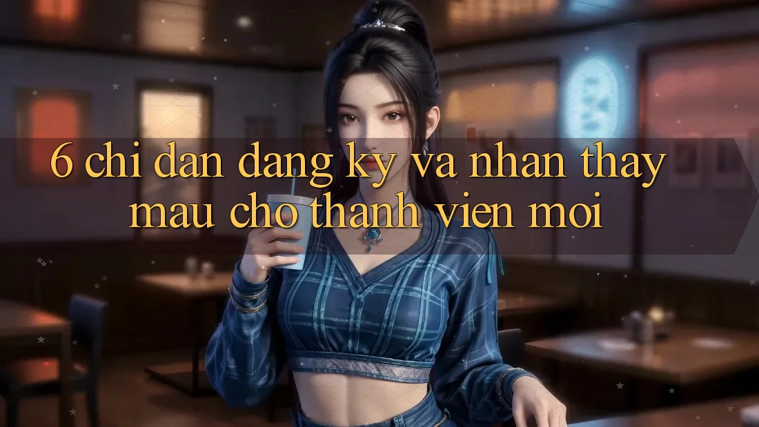 6. Chỉ dẫn Đăng Ký và Nhận thấy Mau Cho Thành Viên Mới 6. Chỉ dẫn Đăng Ký và Nhận thấy Mau Cho Thành Viên Mới