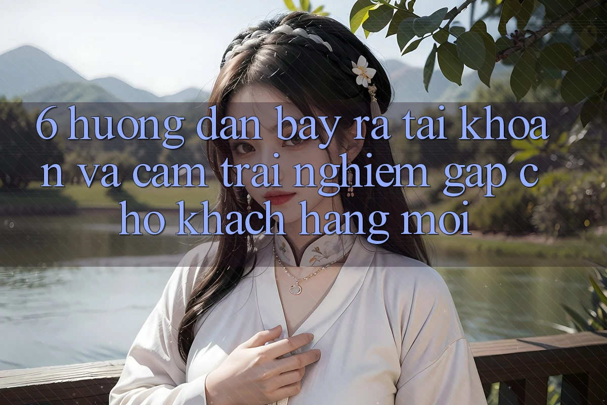 6. Hướng dẫn Bày ra tài khoản và Cảm trải nghiệm Gấp Cho Khách hàng Mới 6. Hướng dẫn Bày ra tài khoản và Cảm trải nghiệm Gấp Cho Khách hàng Mới