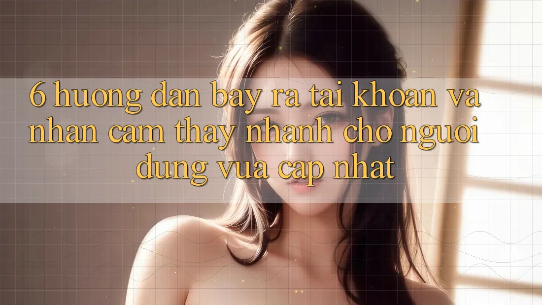 6. Hướng dẫn Bày ra tài khoản và Nhận cảm thấy Nhanh Cho Người dùng Vừa cập nhật 6. Hướng dẫn Bày ra tài khoản và Nhận cảm thấy Nhanh Cho Người dùng Vừa cập nhật