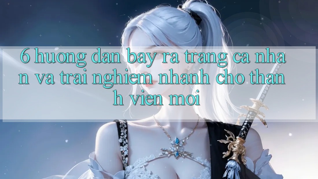 6. Hướng Dẫn Bày ra trang cá nhân và Trải Nghiệm Nhanh Cho Thành Viên Mới 6. Hướng Dẫn Bày ra trang cá nhân và Trải Nghiệm Nhanh Cho Thành Viên Mới