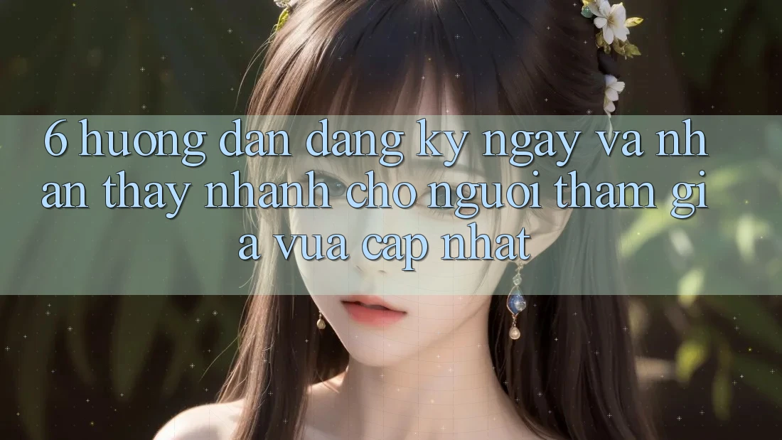 6. Hướng Dẫn Đăng ký ngay và Nhận thấy Nhanh Cho Người tham gia Vừa cập nhật 6. Hướng Dẫn Đăng ký ngay và Nhận thấy Nhanh Cho Người tham gia Vừa cập nhật