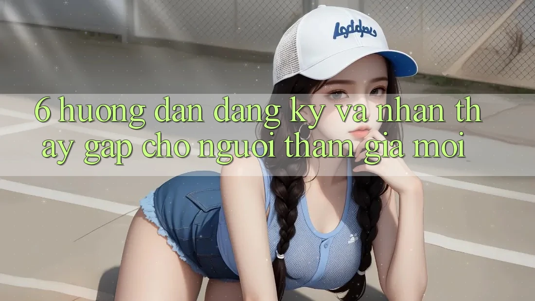 6. Hướng Dẫn Đăng Ký và Nhận thấy Gấp Cho Người tham gia Mới 6. Hướng Dẫn Đăng Ký và Nhận thấy Gấp Cho Người tham gia Mới