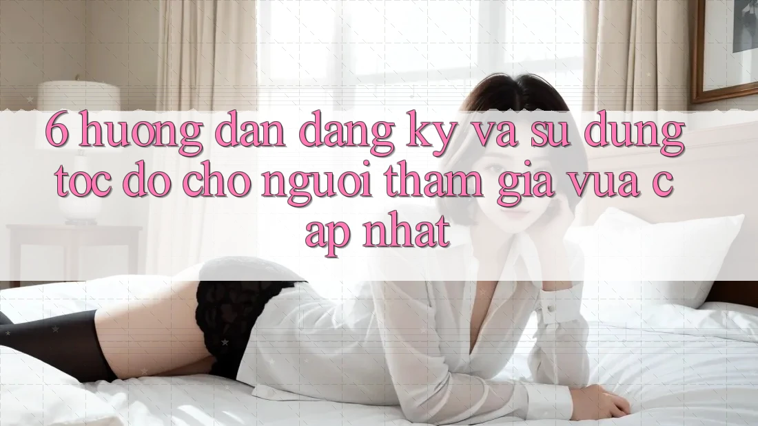 6. Hướng Dẫn Đăng Ký và Sử dụng Tốc độ Cho Người tham gia Vừa cập nhật 6. Hướng Dẫn Đăng Ký và Sử dụng Tốc độ Cho Người tham gia Vừa cập nhật