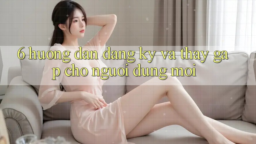 6. Hướng Dẫn Đăng Ký và Thấy Gấp Cho Người dùng Mới 6. Hướng Dẫn Đăng Ký và Thấy Gấp Cho Người dùng Mới