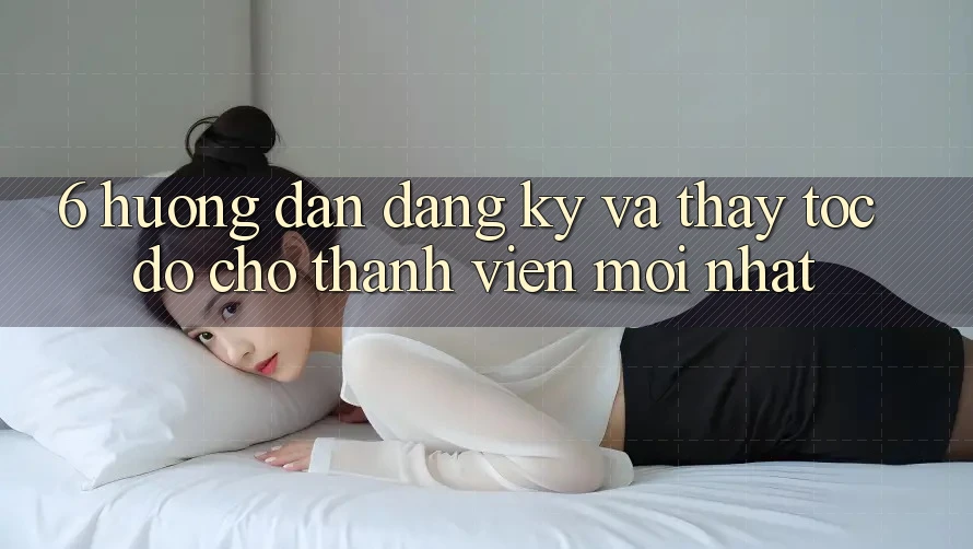 6. Hướng Dẫn Đăng Ký và Thấy Tốc độ Cho Thành Viên Mới nhất 6. Hướng Dẫn Đăng Ký và Thấy Tốc độ Cho Thành Viên Mới nhất