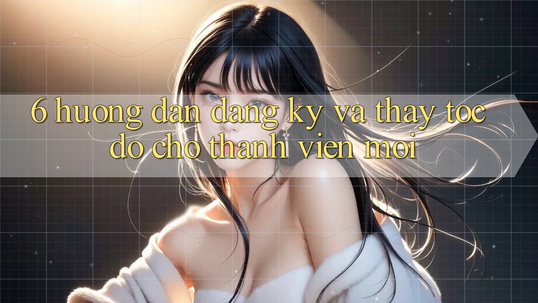 6. Hướng Dẫn Đăng Ký và Thấy Tốc độ Cho Thành Viên Mới 6. Hướng Dẫn Đăng Ký và Thấy Tốc độ Cho Thành Viên Mới