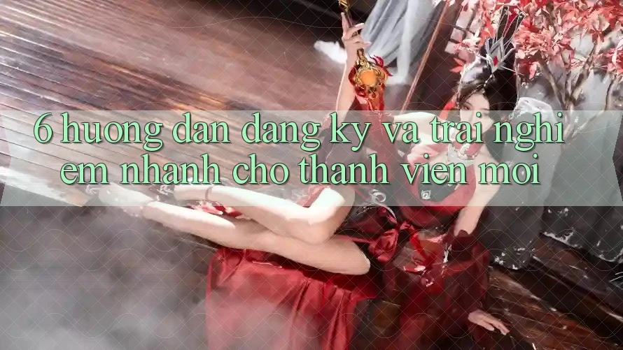 6. Hướng Dẫn Đăng Ký và Trải Nghiệm Nhanh Cho Thành Viên Mới 6. Hướng Dẫn Đăng Ký và Trải Nghiệm Nhanh Cho Thành Viên Mới