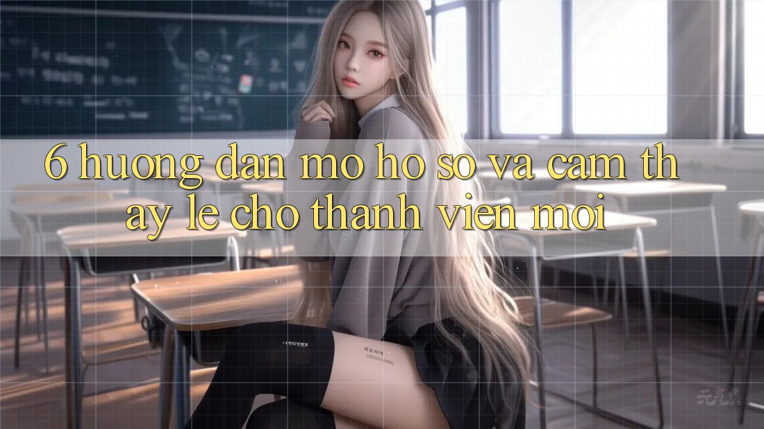 6. Hướng Dẫn Mở hồ sơ và Cảm thấy Lẹ Cho Thành Viên Mới 6. Hướng Dẫn Mở hồ sơ và Cảm thấy Lẹ Cho Thành Viên Mới