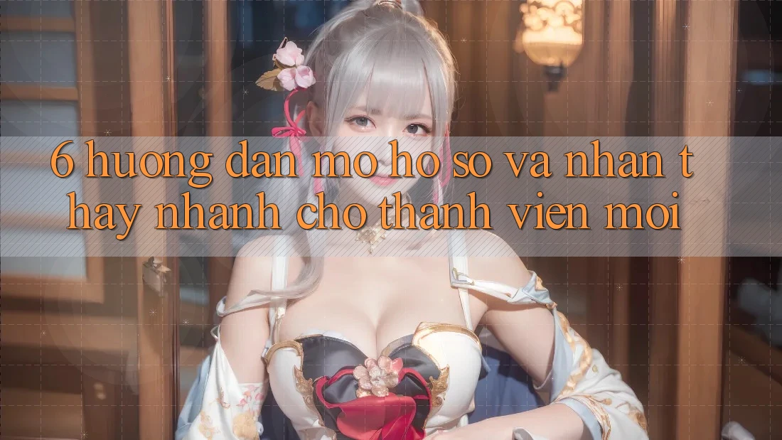 6. Hướng Dẫn Mở hồ sơ và Nhận thấy Nhanh Cho Thành Viên Mới 6. Hướng Dẫn Mở hồ sơ và Nhận thấy Nhanh Cho Thành Viên Mới
