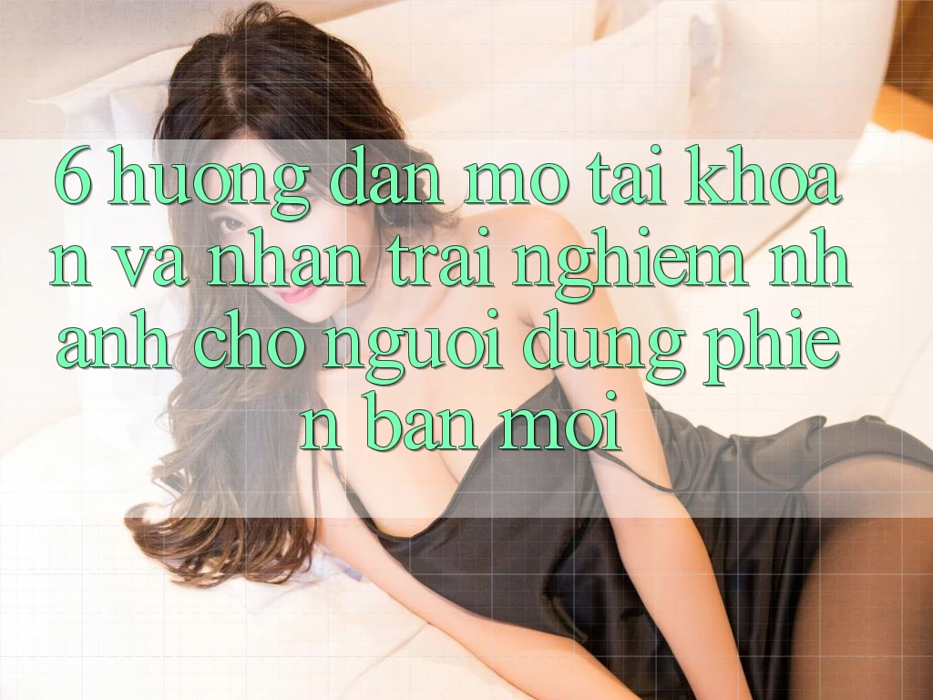 6. Hướng Dẫn Mở tài khoản và Nhận trải nghiệm Nhanh Cho Người dùng Phiên bản mới 6. Hướng Dẫn Mở tài khoản và Nhận trải nghiệm Nhanh Cho Người dùng Phiên bản mới