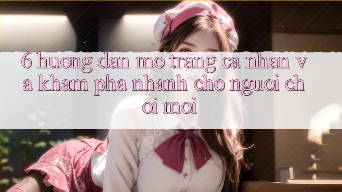 6. Hướng Dẫn Mở trang cá nhân và Khám phá Nhanh Cho Người chơi Mới 6. Hướng Dẫn Mở trang cá nhân và Khám phá Nhanh Cho Người chơi Mới