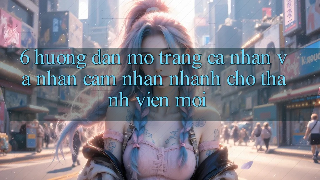 6. Hướng Dẫn Mở trang cá nhân và Nhận cảm nhận Nhanh Cho Thành Viên Mới 6. Hướng Dẫn Mở trang cá nhân và Nhận cảm nhận Nhanh Cho Thành Viên Mới