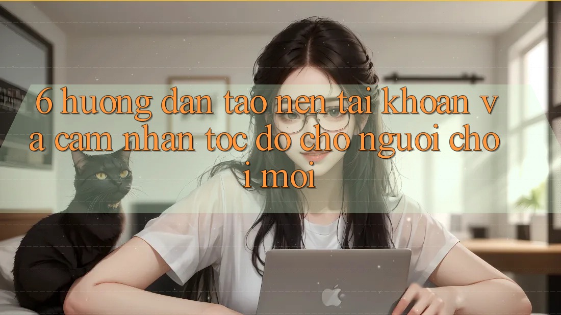 6. Hướng Dẫn Tạo nên tài khoản và Cảm nhận Tốc độ Cho Người chơi Mới 6. Hướng Dẫn Tạo nên tài khoản và Cảm nhận Tốc độ Cho Người chơi Mới
