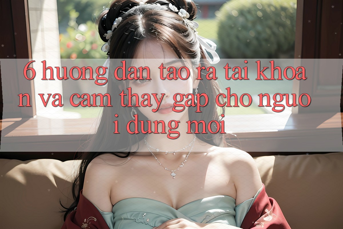 6. Hướng Dẫn Tạo ra tài khoản và Cảm thấy Gấp Cho Người dùng Mới