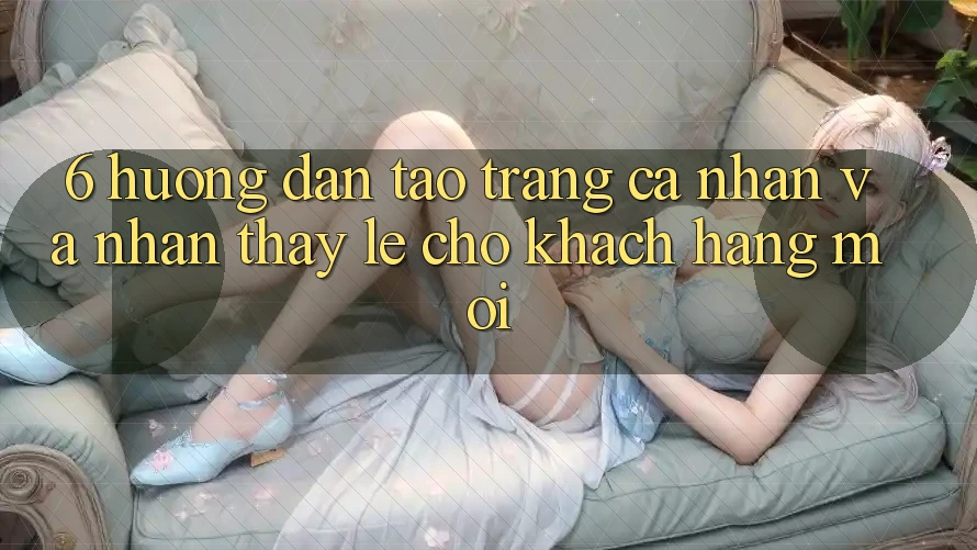 6. Hướng Dẫn Tạo trang cá nhân và Nhận thấy Lẹ Cho Khách hàng Mới 6. Hướng Dẫn Tạo trang cá nhân và Nhận thấy Lẹ Cho Khách hàng Mới
