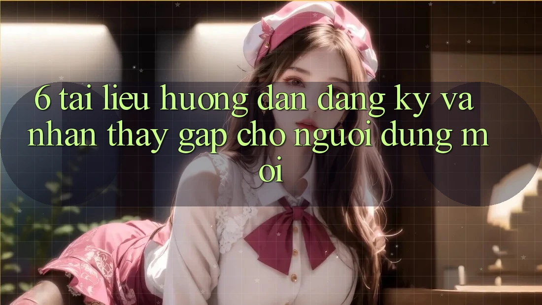 6. Tài liệu hướng dẫn Đăng Ký và Nhận thấy Gấp Cho Người dùng Mới 6. Tài liệu hướng dẫn Đăng Ký và Nhận thấy Gấp Cho Người dùng Mới