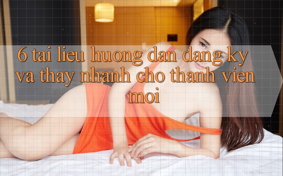 6. Tài liệu hướng dẫn Đăng Ký và Thấy Nhanh Cho Thành Viên Mới