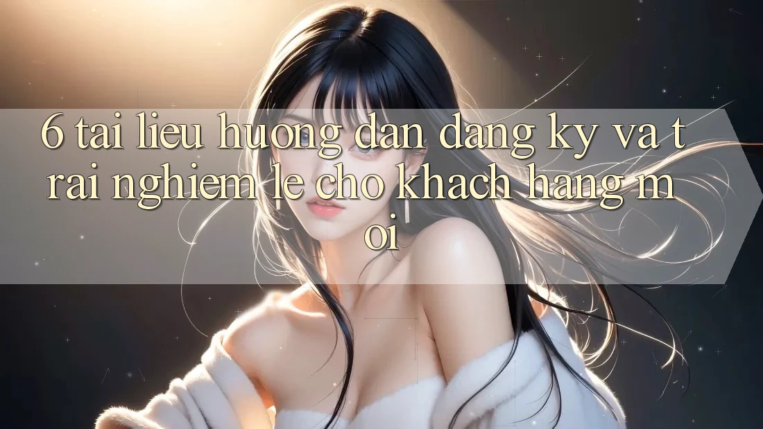 6. Tài liệu hướng dẫn Đăng Ký và Trải Nghiệm Lẹ Cho Khách hàng Mới 6. Tài liệu hướng dẫn Đăng Ký và Trải Nghiệm Lẹ Cho Khách hàng Mới