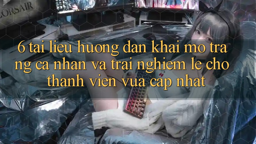 6. Tài liệu hướng dẫn Khai mở trang cá nhân và Trải Nghiệm Lẹ Cho Thành Viên Vừa cập nhật 6. Tài liệu hướng dẫn Khai mở trang cá nhân và Trải Nghiệm Lẹ Cho Thành Viên Vừa cập nhật