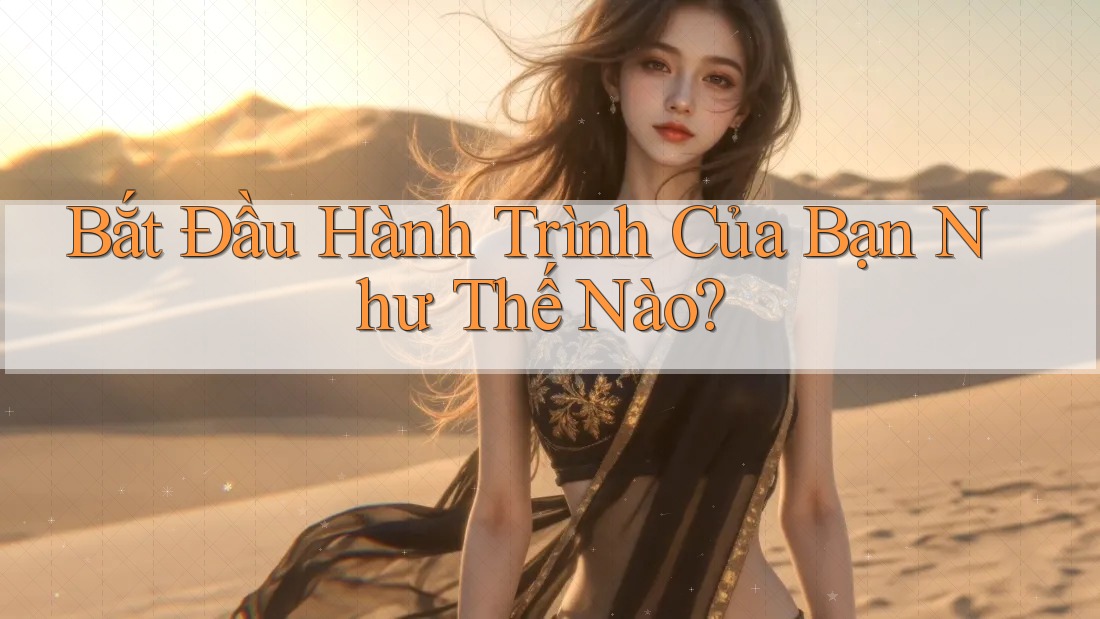 Bắt Đầu Hành Trình Của Bạn Như Thế Nào?