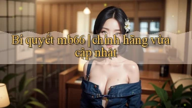 Bí quyết mb66 chính hãng vừa cập nhật