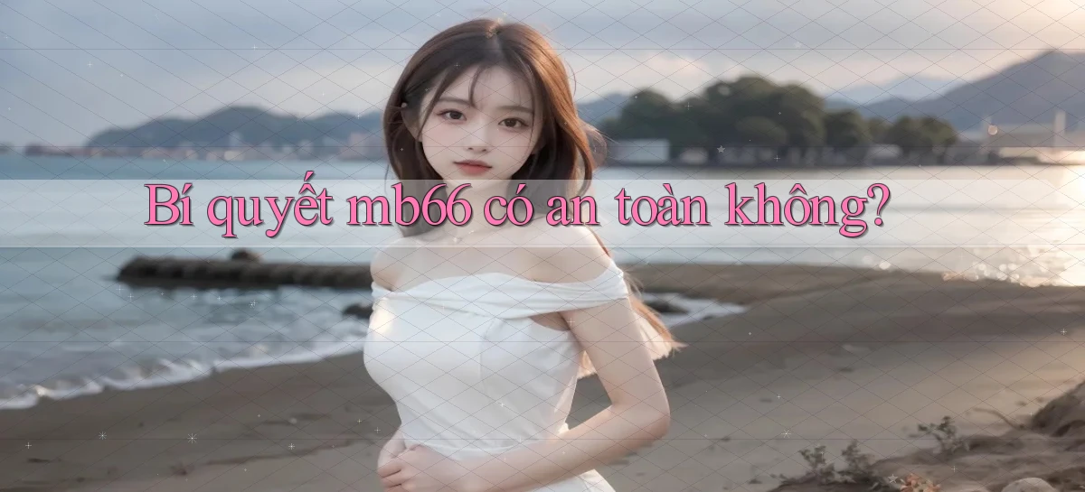 Bí quyết mb66 có an toàn không