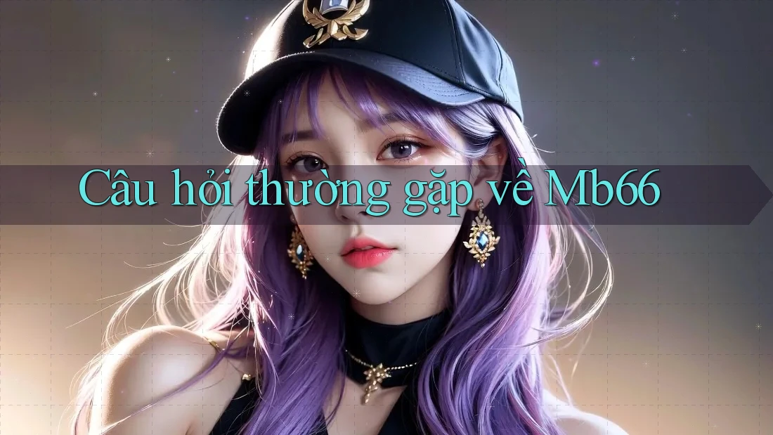 Câu hỏi thường gặp về mb66 Câu hỏi thường gặp về mb66