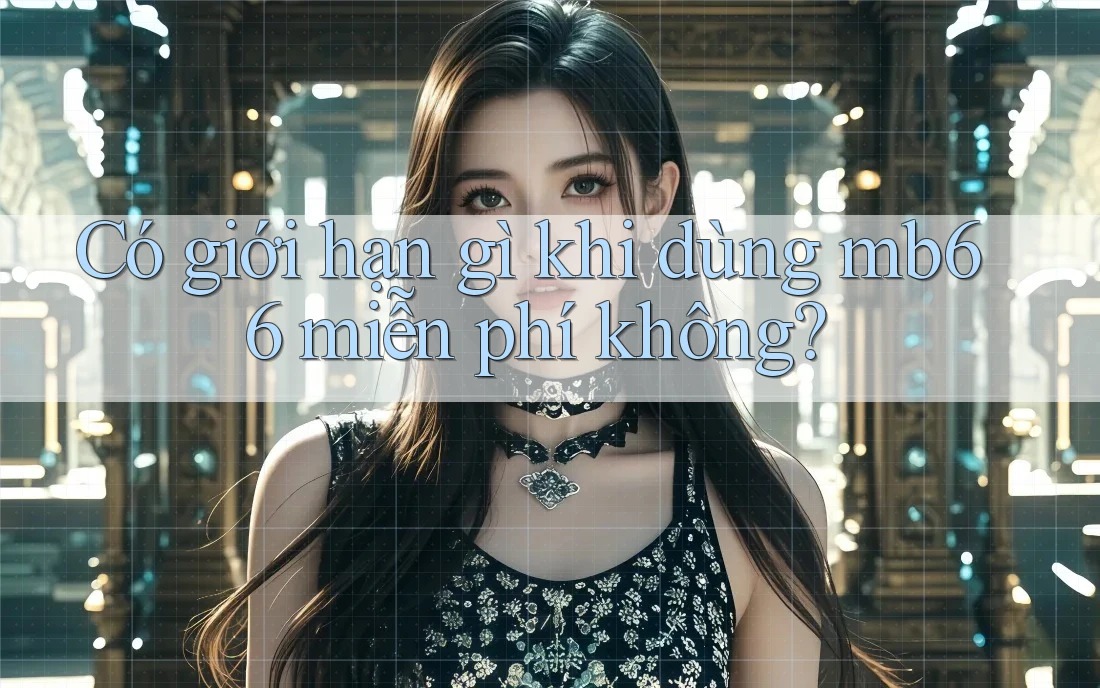 Có giới hạn gì khi dùng mb66 miễn phí không? Có giới hạn gì khi dùng mb66 miễn phí không?