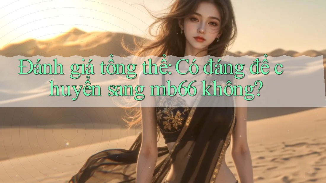 Đánh giá tổng thể: Có đáng để chuyển sang mb66 không? Đánh giá tổng thể: Có đáng để chuyển sang mb66 không?