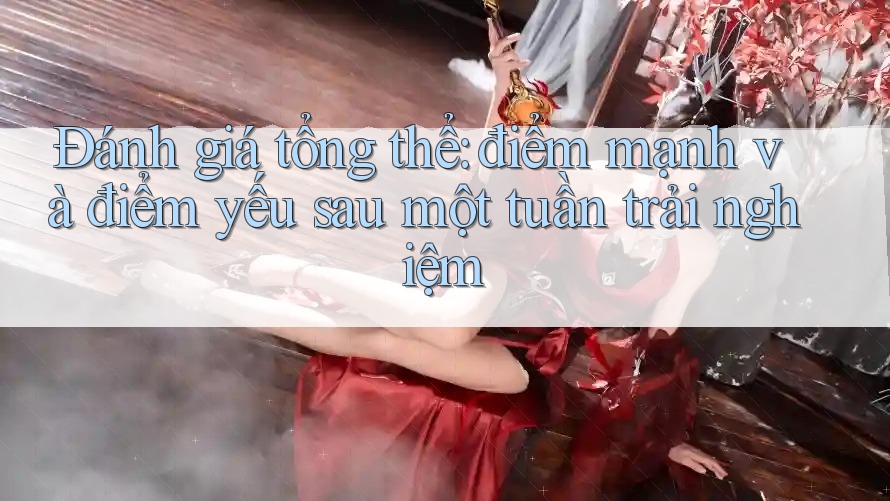 Đánh giá tổng thể: điểm mạnh và điểm yếu sau một tuần trải nghiệm Đánh giá tổng thể: điểm mạnh và điểm yếu sau một tuần trải nghiệm