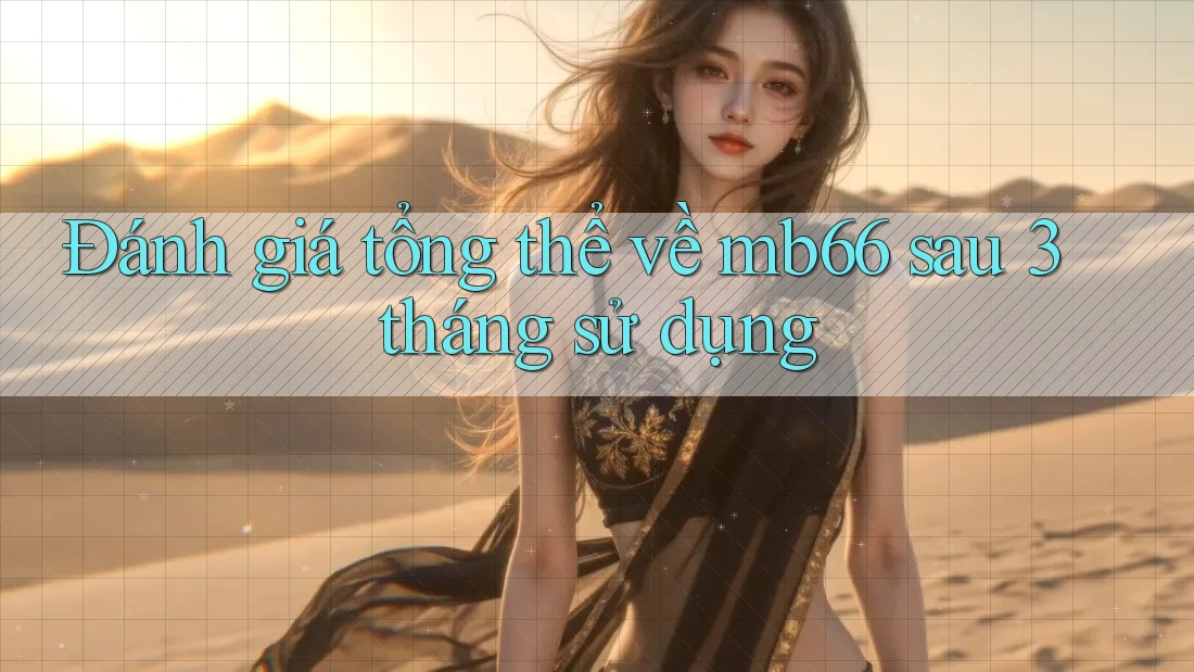 Đánh giá tổng thể về mb66 sau 3 tháng sử dụng