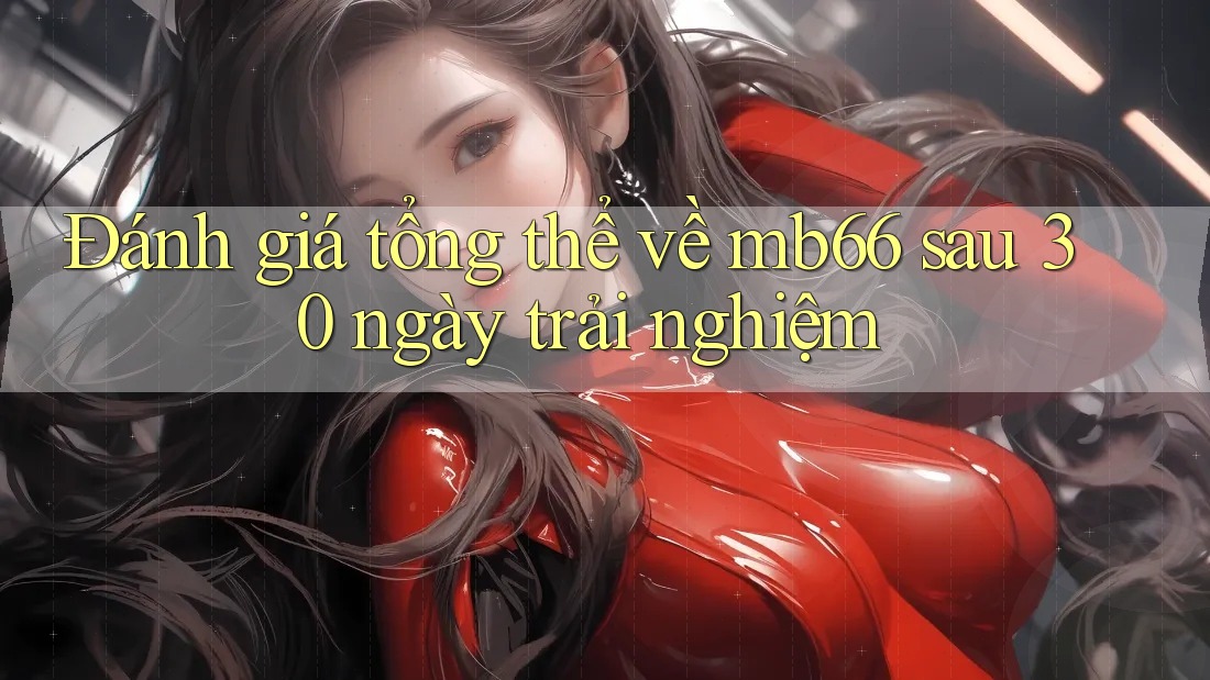 Đánh giá tổng thể về mb66 sau 30 ngày trải nghiệm Đánh giá tổng thể về mb66 sau 30 ngày trải nghiệm