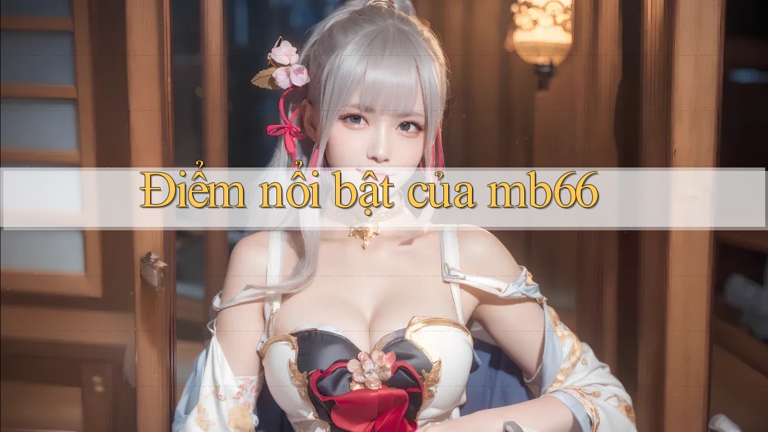 Điểm nổi bật của mb66 Điểm nổi bật của mb66