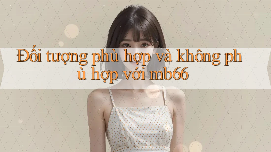 Đối tượng phù hợp và không phù hợp với mb66 Đối tượng phù hợp và không phù hợp với mb66