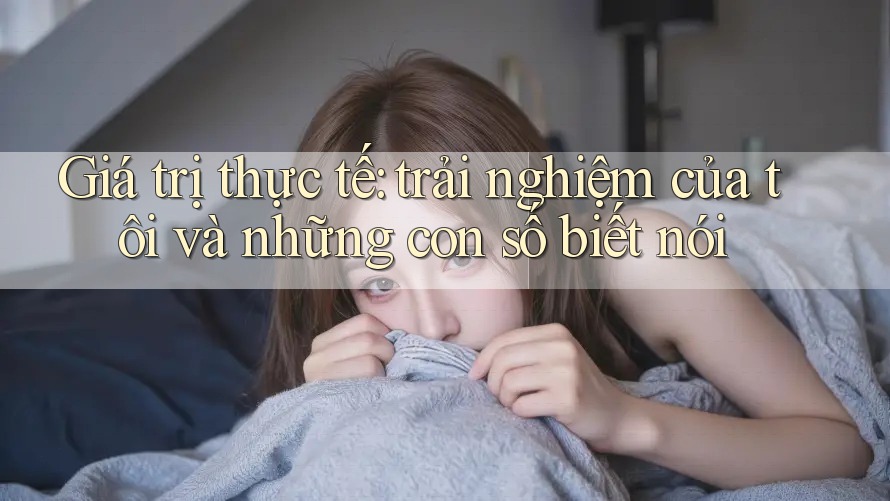 Giá trị thực tế: trải nghiệm của tôi và những con số biết nói Giá trị thực tế: trải nghiệm của tôi và những con số biết nói