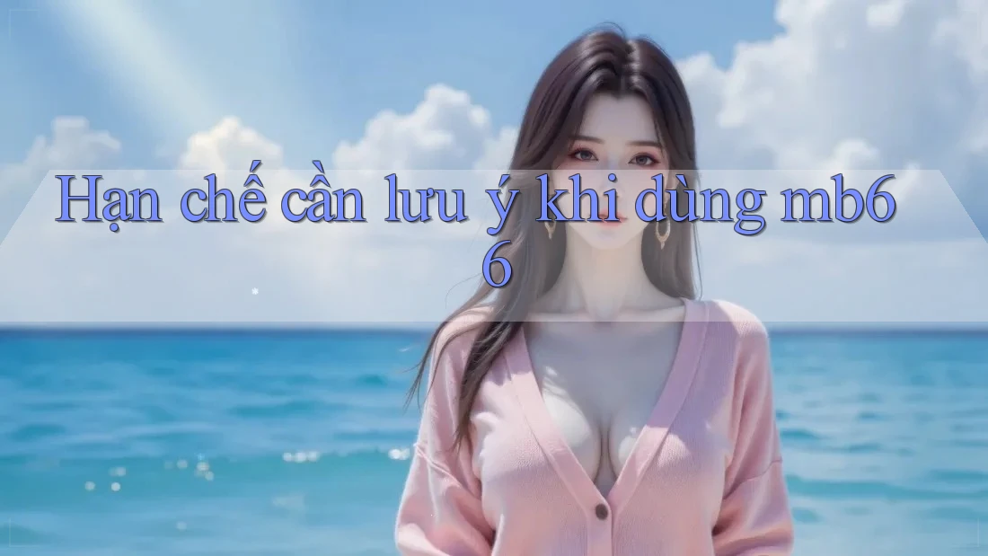 Hạn chế cần lưu ý khi dùng mb66 Hạn chế cần lưu ý khi dùng mb66