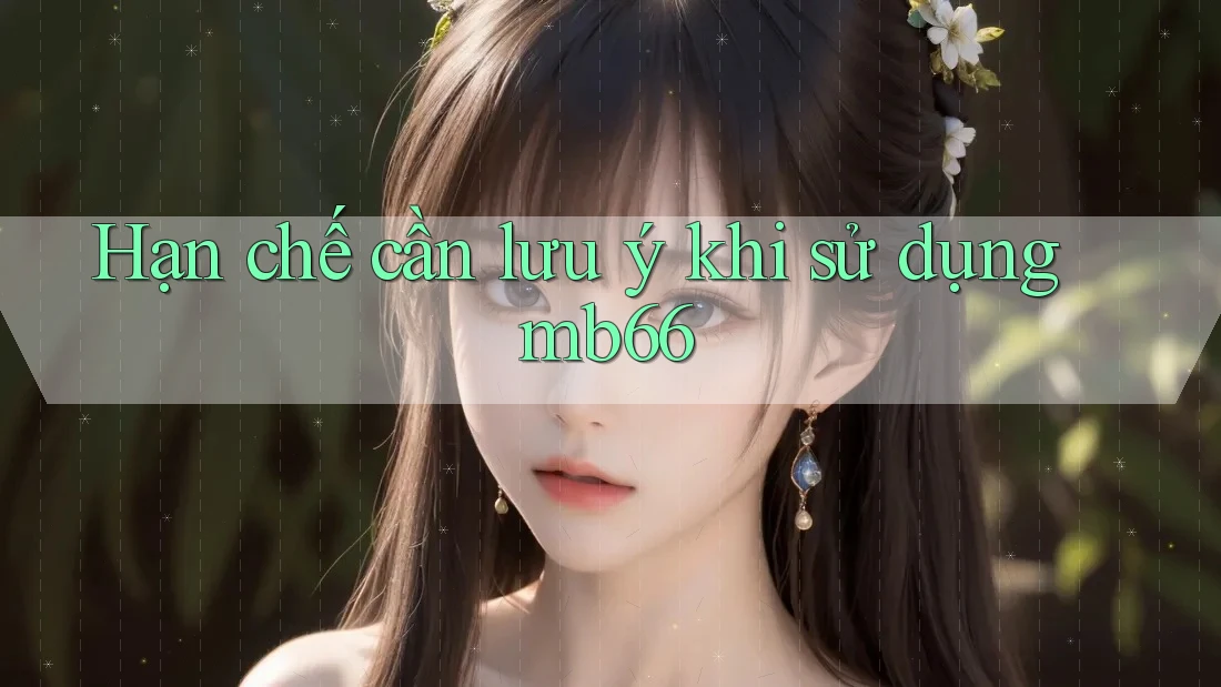 Hạn chế cần lưu ý khi sử dụng mb66 Hạn chế cần lưu ý khi sử dụng mb66
