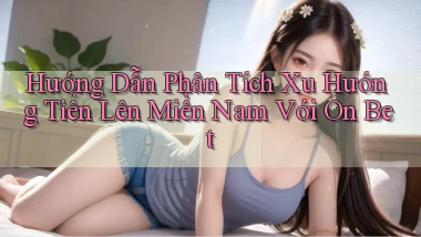hướng dẫn phân tích xu hướng tiến lên miền nam với on bet