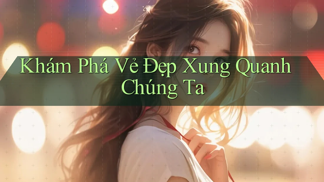 Khám Phá Vẻ Đẹp Xung Quanh Chúng Ta Khám Phá Vẻ Đẹp Xung Quanh Chúng Ta