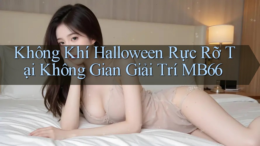 Không Khí Halloween Rực Rỡ Tại Không Gian Giải Trí MB66